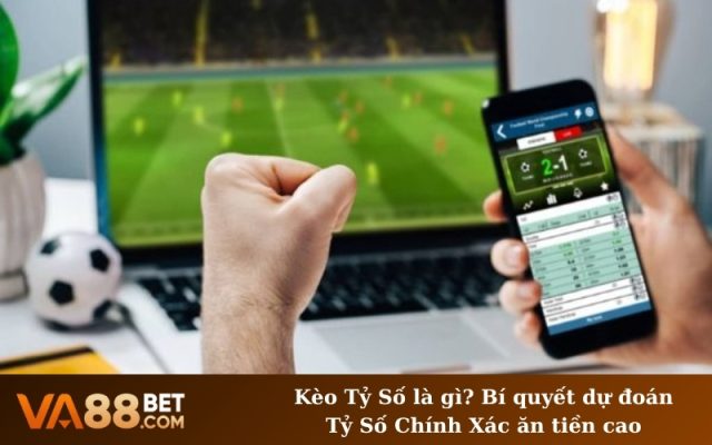 Kèo Tỷ Số là gì? Bí quyết dự đoán Tỷ Số Chính Xác ăn tiền cao