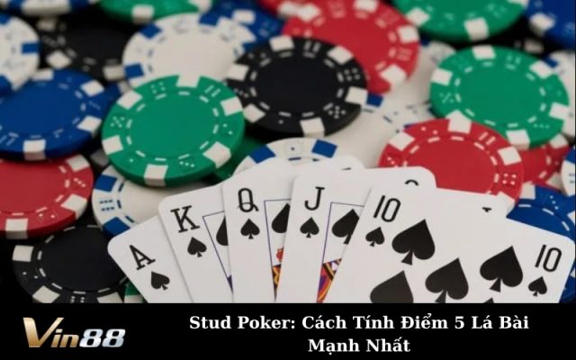 Stud Poker: Cách Tính Điểm 5 Lá Bài Mạnh Nhất