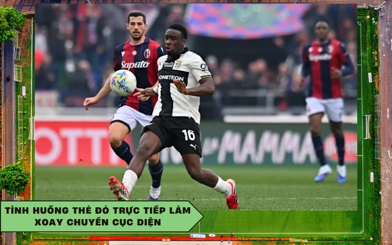 Tình huống thẻ đỏ trực tiếp làm xoay chuyển cục diện